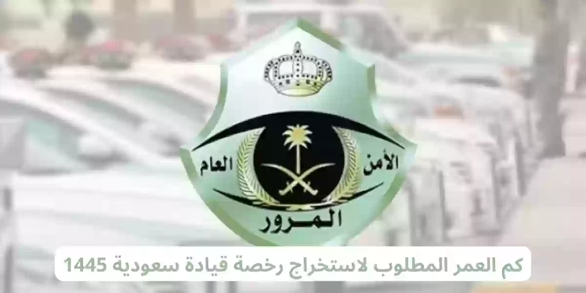 كم العمر المطلوب لاستخراج رخصة قيادة سعودية 1445